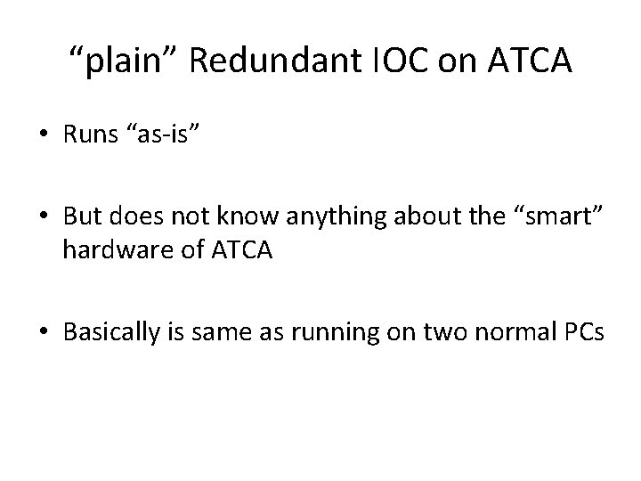 “plain” Redundant IOC on ATCA • Runs “as-is” • But does not know anything “plain” Redundant IOC on ATCA • Runs “as-is” • But does not know anything