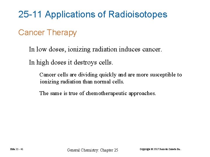 25 -11 Applications of Radioisotopes Cancer Therapy In low doses, ionizing radiation induces cancer.