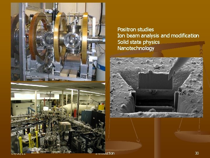 Positron studies Ion beam analysis and modification Solid state physics Nanotechnology 09/06/11 Introduction 30