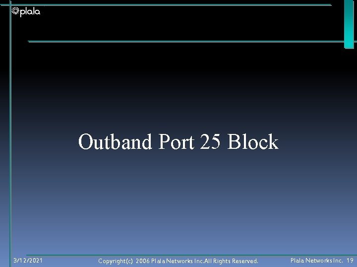 Outband Port 25 Block 3/12/2021 Copyright(c) 2006 Plala Networks Inc. All Rights Reserved. Plala Outband Port 25 Block 3/12/2021 Copyright(c) 2006 Plala Networks Inc. All Rights Reserved. Plala