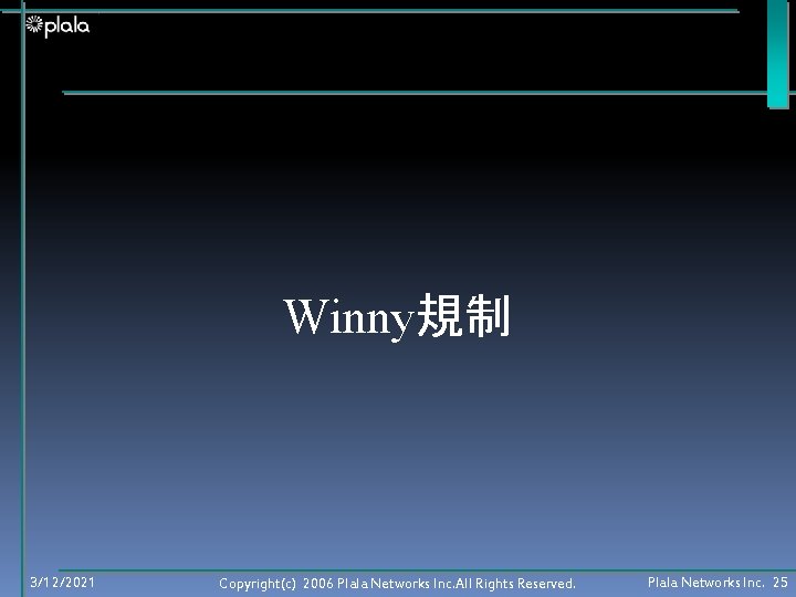 Winny規制 3/12/2021 Copyright(c) 2006 Plala Networks Inc. All Rights Reserved. Plala Networks Inc. 25