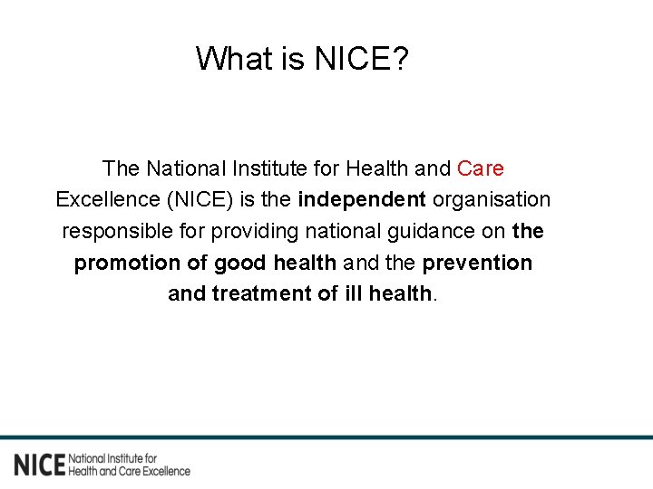 What is NICE? The National Institute for Health and Care Excellence (NICE) is the