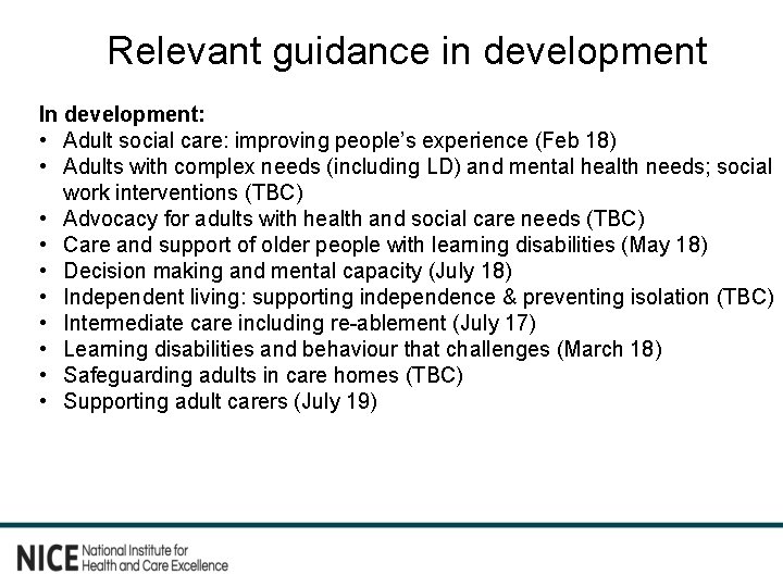 Relevant guidance in development In development: • Adult social care: improving people’s experience (Feb