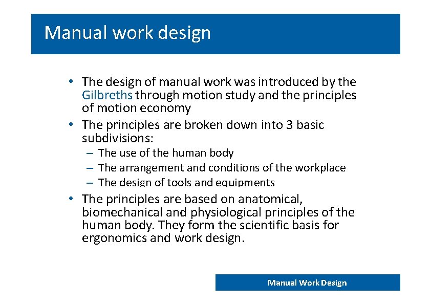 Manual work design • The design of manual work was introduced by the Gilbreths