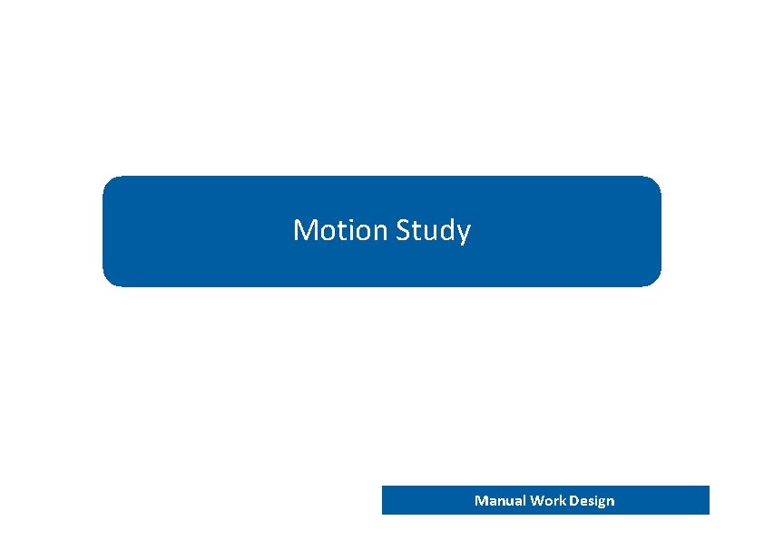 Motion Study END 202 – Work analysis and design Manual Work Design 