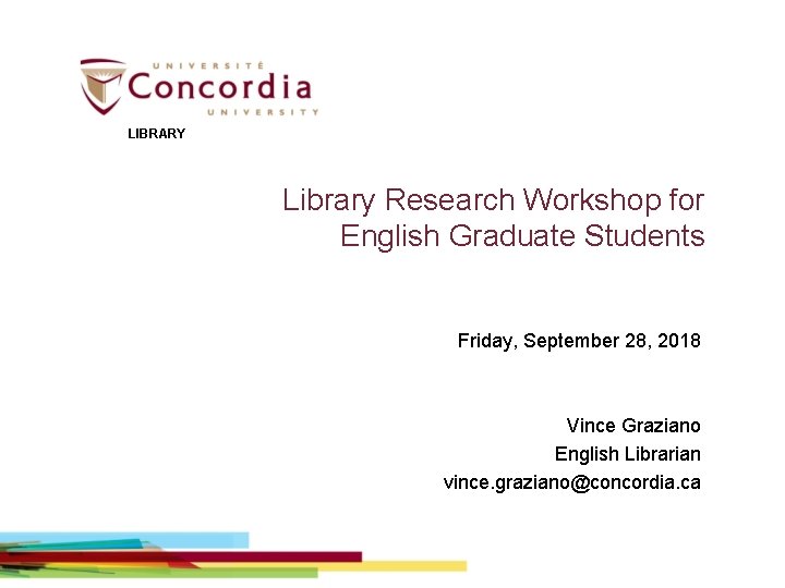 LIBRARY Library Research Workshop for English Graduate Students Friday, September 28, 2018 Vince Graziano