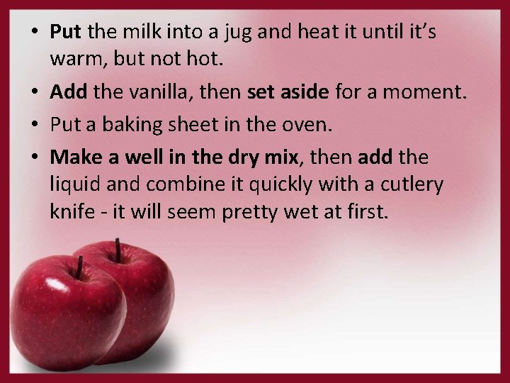  • Put the milk into a jug and heat it until it’s warm,