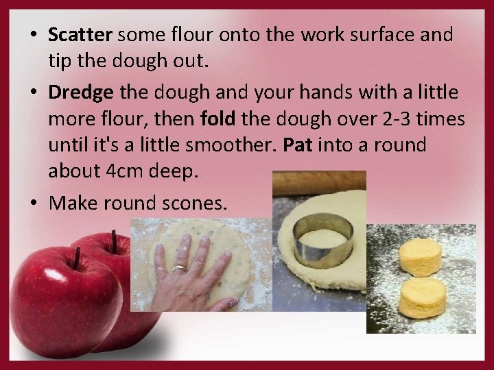  • Scatter some flour onto the work surface and tip the dough out.