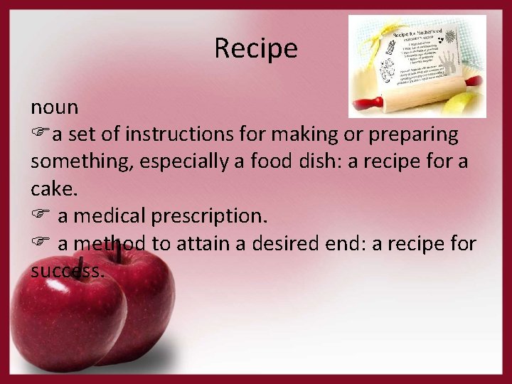 Recipe noun a set of instructions for making or preparing something, especially a food