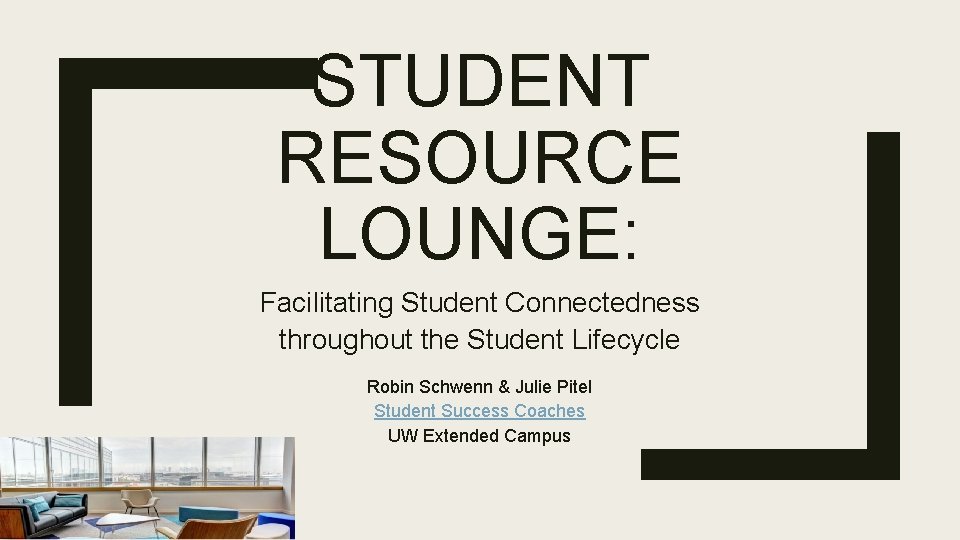 STUDENT RESOURCE LOUNGE: Facilitating Student Connectedness throughout the Student Lifecycle Robin Schwenn & Julie