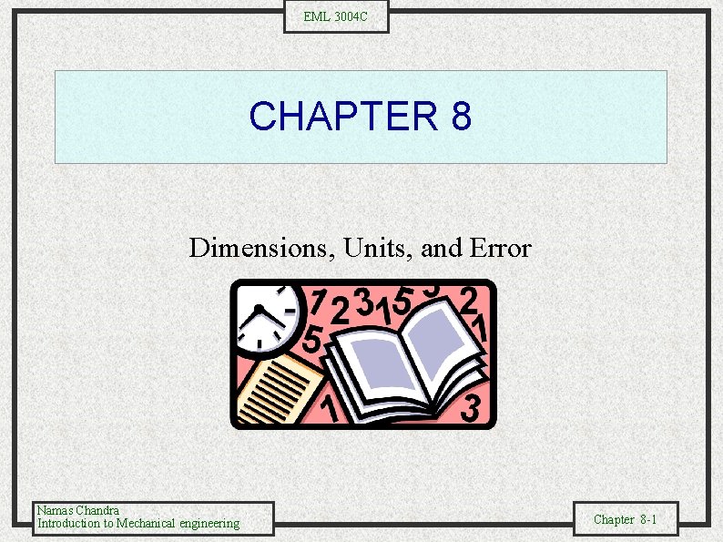 EML 3004 C CHAPTER 8 Dimensions, Units, and Error Namas Chandra Introduction to Mechanical