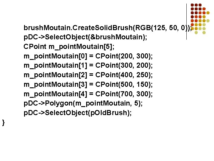 brush. Moutain. Create. Solid. Brush(RGB(125, 50, 0)); p. DC->Select. Object(&brush. Moutain); CPoint m_point. Moutain[5];