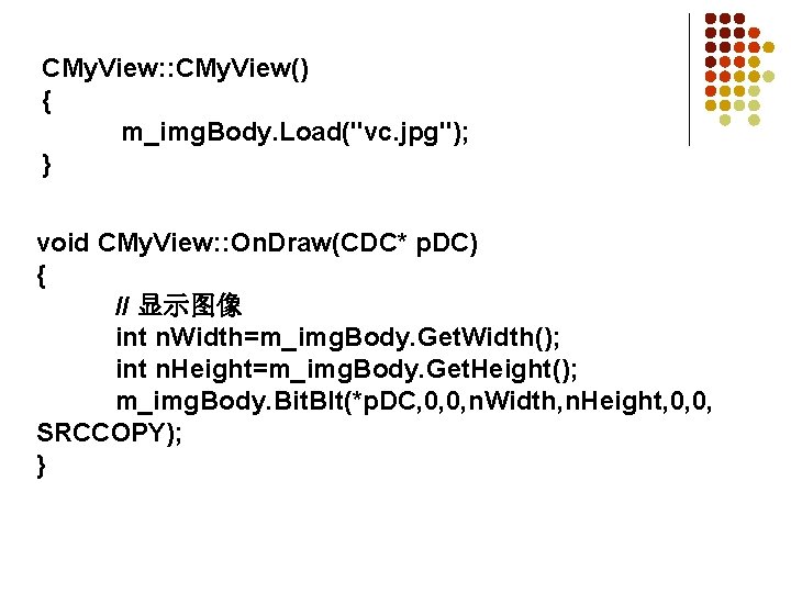 CMy. View: : CMy. View() { m_img. Body. Load("vc. jpg"); } void CMy. View: