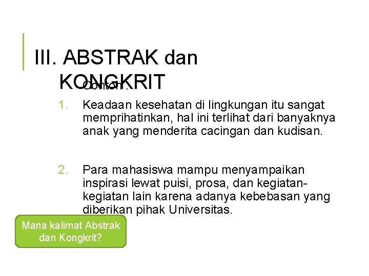 III. ABSTRAK dan KONGKRIT Contoh : 1. Keadaan kesehatan di lingkungan itu sangat memprihatinkan,