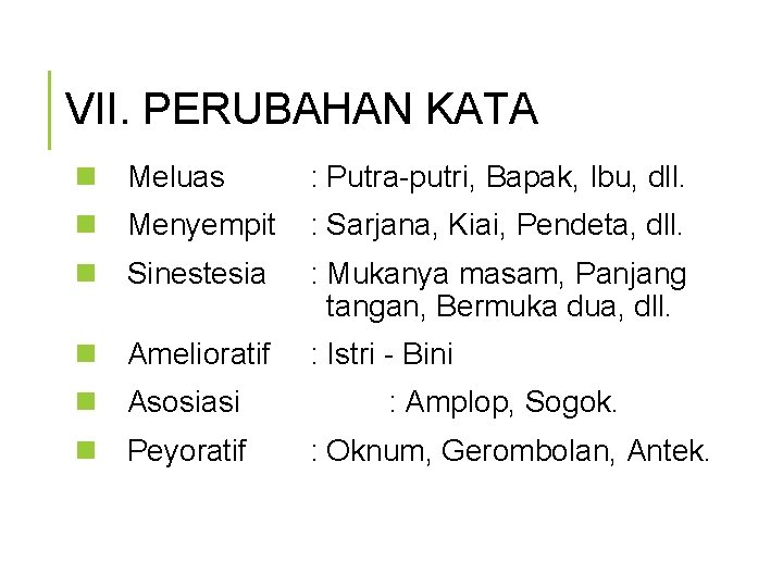 VII. PERUBAHAN KATA n Meluas : Putra-putri, Bapak, Ibu, dll. n Menyempit : Sarjana,