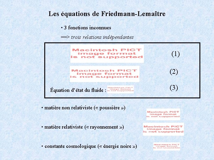 Les équations de Friedmann-Lemaître • 3 fonctions inconnues ==> trois relations indépendantes (1) (2)