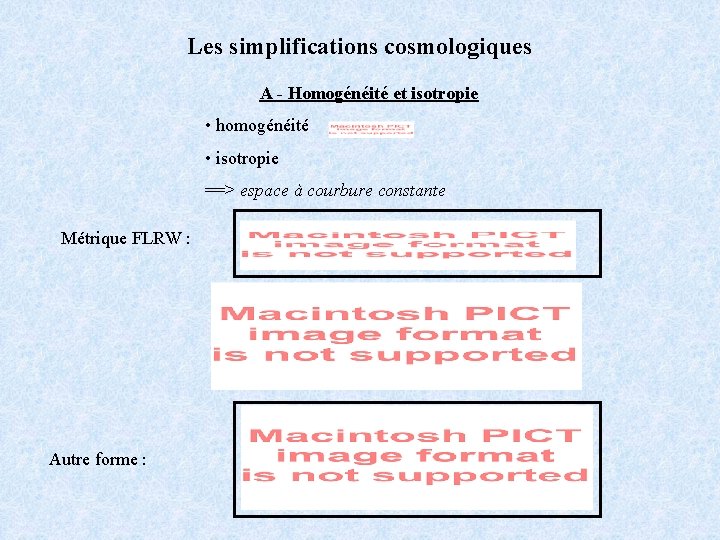 Les simplifications cosmologiques A - Homogénéité et isotropie • homogénéité • isotropie ==> espace