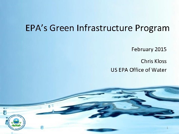 EPA’s Green Infrastructure Program February 2015 Chris Kloss US EPA Office of Water 1