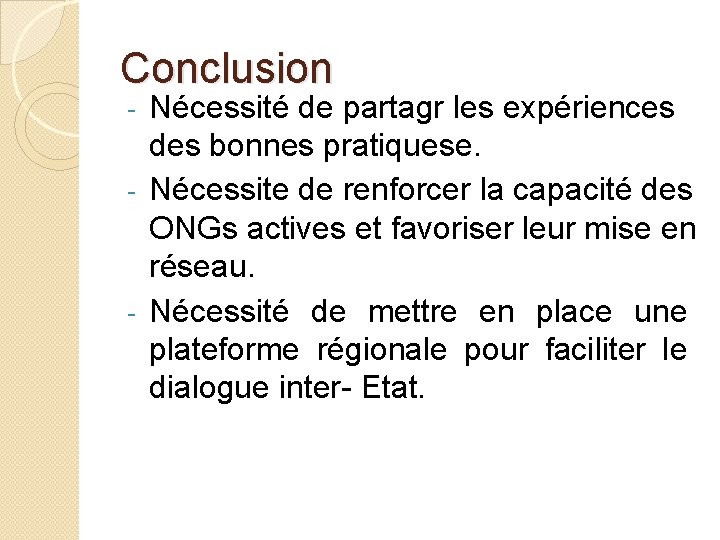 Conclusion Nécessité de partagr les expériences des bonnes pratiquese. - Nécessite de renforcer la