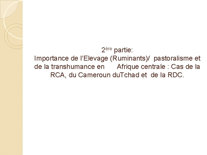 2ère partie: Importance de l’Elevage (Ruminants)/ pastoralisme et de la transhumance en Afrique centrale