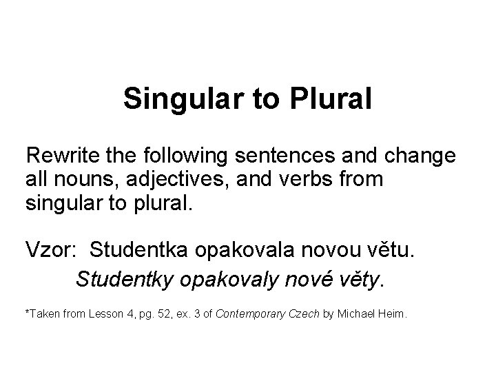 Singular to Plural Rewrite the following sentences and change all nouns, adjectives, and verbs