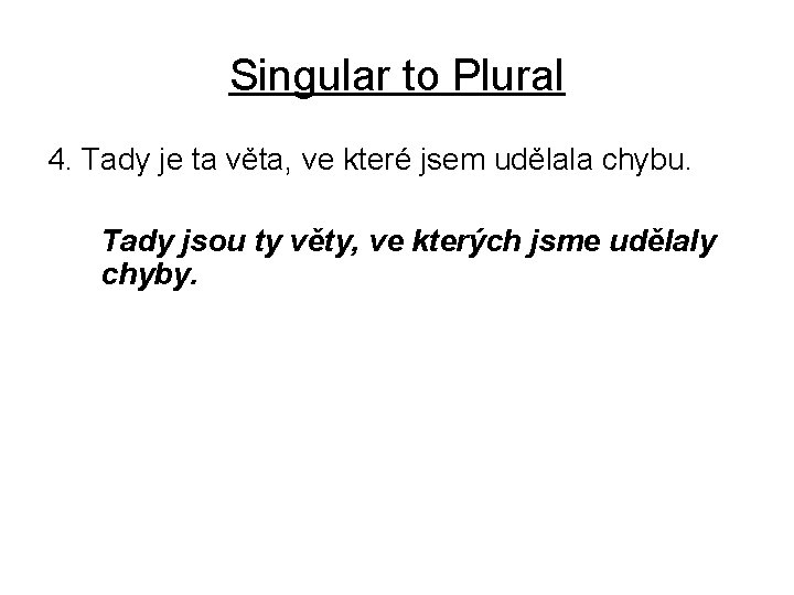 Singular to Plural 4. Tady je ta věta, ve které jsem udělala chybu. Tady