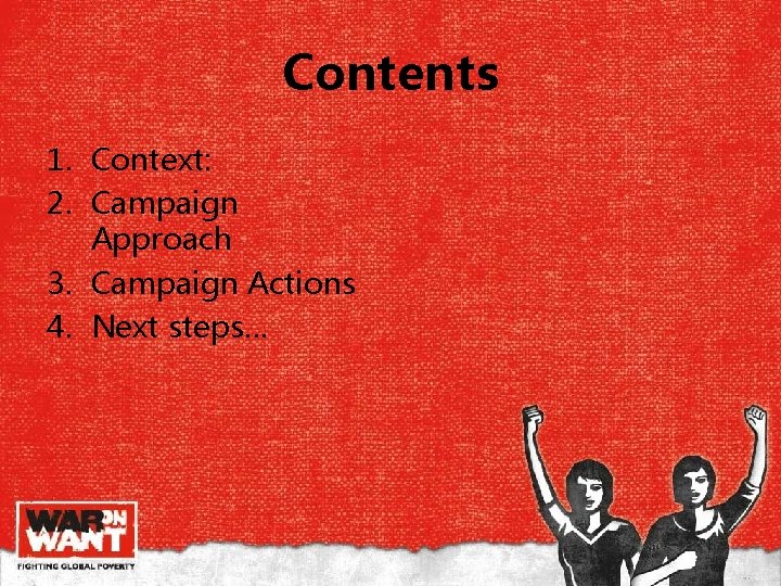 Contents 1. Context: 2. Campaign Approach 3. Campaign Actions 4. Next steps… Contents 1. Context: 2. Campaign Approach 3. Campaign Actions 4. Next steps…