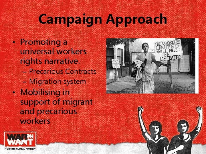 Campaign Approach • Promoting a universal workers rights narrative. – Precarious Contracts – Migration Campaign Approach • Promoting a universal workers rights narrative. – Precarious Contracts – Migration