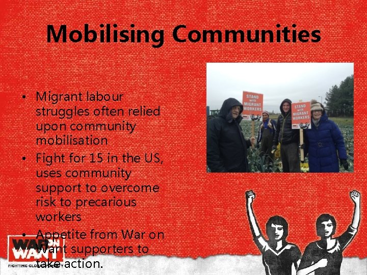 Mobilising Communities • Migrant labour struggles often relied upon community mobilisation • Fight for Mobilising Communities • Migrant labour struggles often relied upon community mobilisation • Fight for