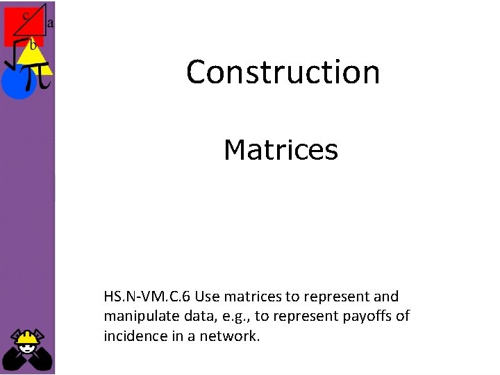 Construction Matrices HS. N-VM. C. 6 Use matrices to represent and manipulate data, e.