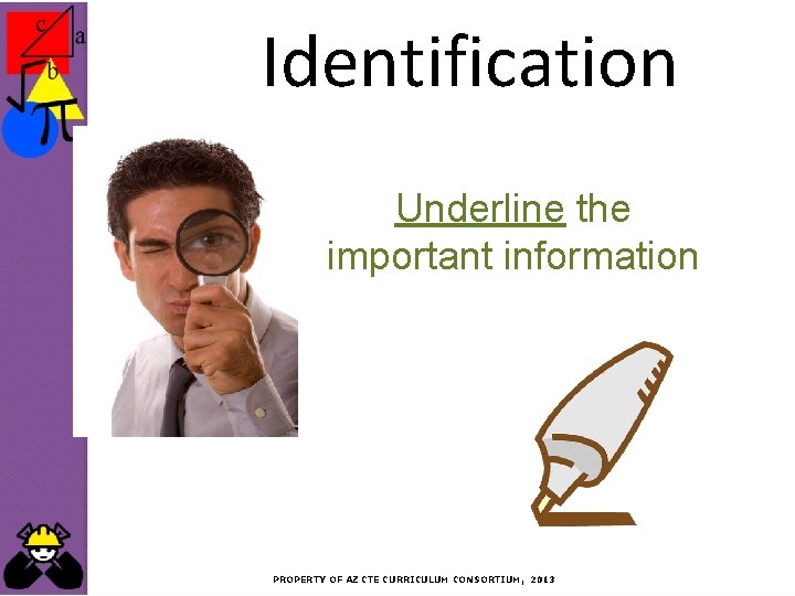 Identification Underline the important information PROPERTY OF AZ CTE CURRICULUM CONSORTIUM, 2013 