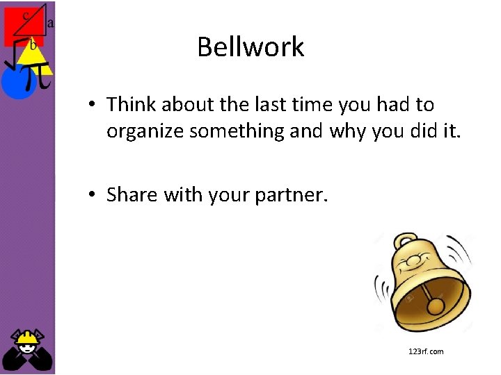 Bellwork • Think about the last time you had to organize something and why