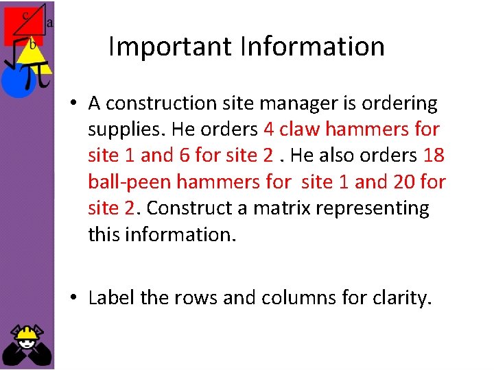 Important Information • A construction site manager is ordering supplies. He orders 4 claw