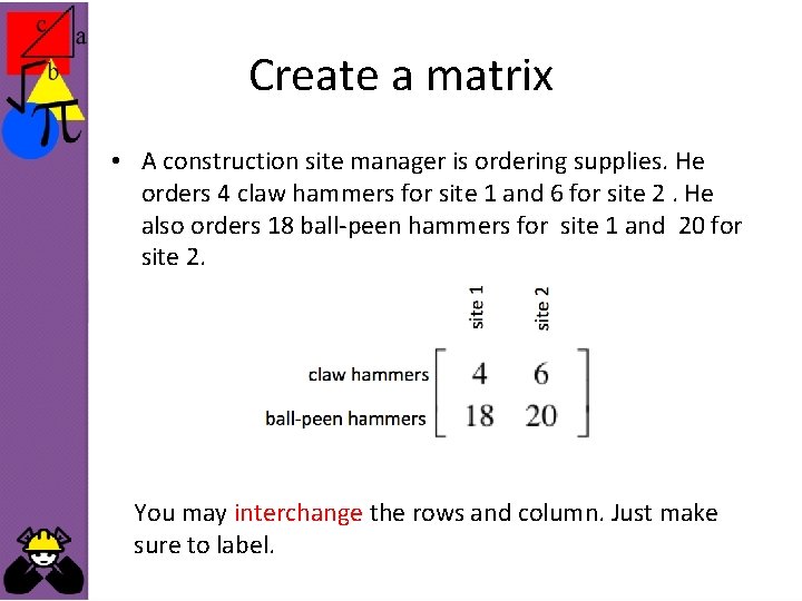 Create a matrix • A construction site manager is ordering supplies. He orders 4