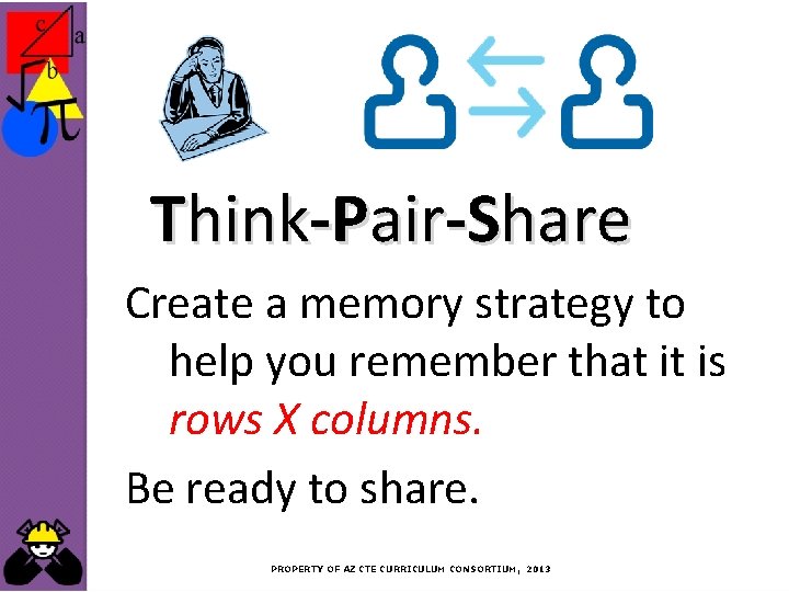 Think-Pair-Share Create a memory strategy to help you remember that it is rows X