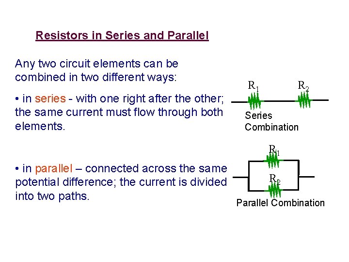 Resistors in Series and Parallel Any two circuit elements can be combined in two