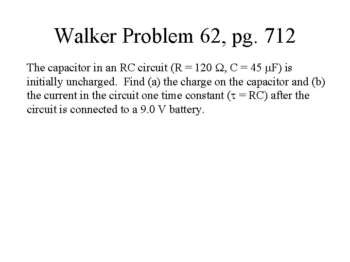 Walker Problem 62, pg. 712 The capacitor in an RC circuit (R = 120