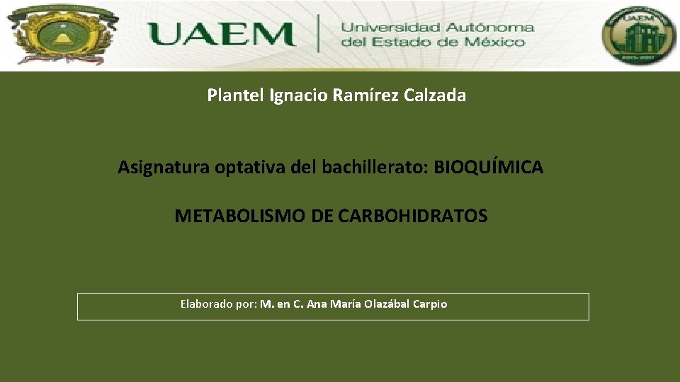 Plantel Ignacio Ramírez Calzada Asignatura optativa del bachillerato: BIOQUÍMICA METABOLISMO DE CARBOHIDRATOS Elaborado por: