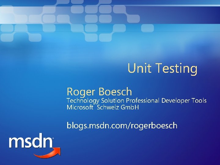 Unit Testing Roger Boesch Technology Solution Professional Developer Tools Microsoft Schweiz Gmb. H blogs.