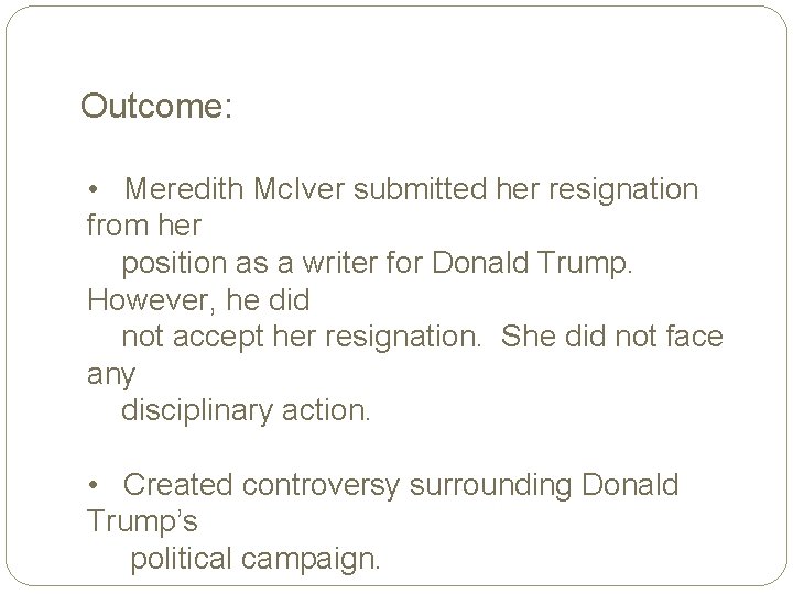 Outcome: • Meredith Mc. Iver submitted her resignation from her position as a writer