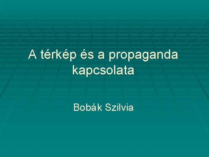 A térkép és a propaganda kapcsolata Bobák Szilvia 