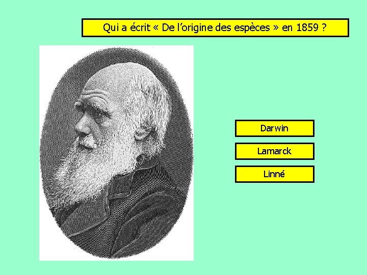 Qui a écrit « De l’origine des espèces » en 1859 ? Darwin Lamarck Qui a écrit « De l’origine des espèces » en 1859 ? Darwin Lamarck