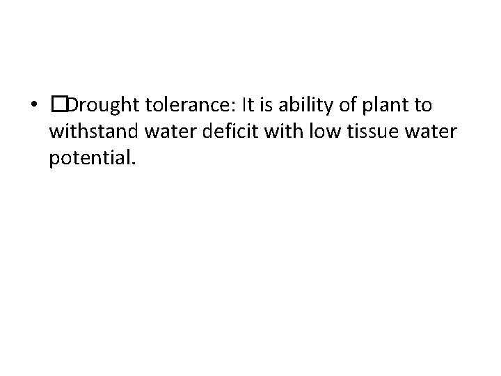  • �Drought tolerance: It is ability of plant to withstand water deficit with