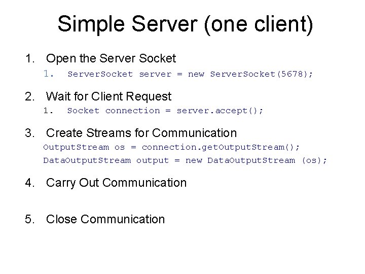 Simple Server (one client) 1. Open the Server Socket 1. Server. Socket server =