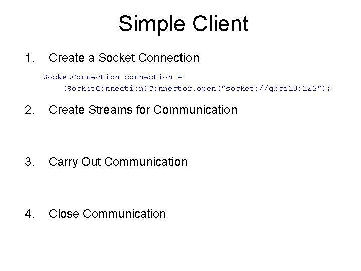 Simple Client 1. Create a Socket Connection Socket. Connection connection = (Socket. Connection)Connector. open("socket: