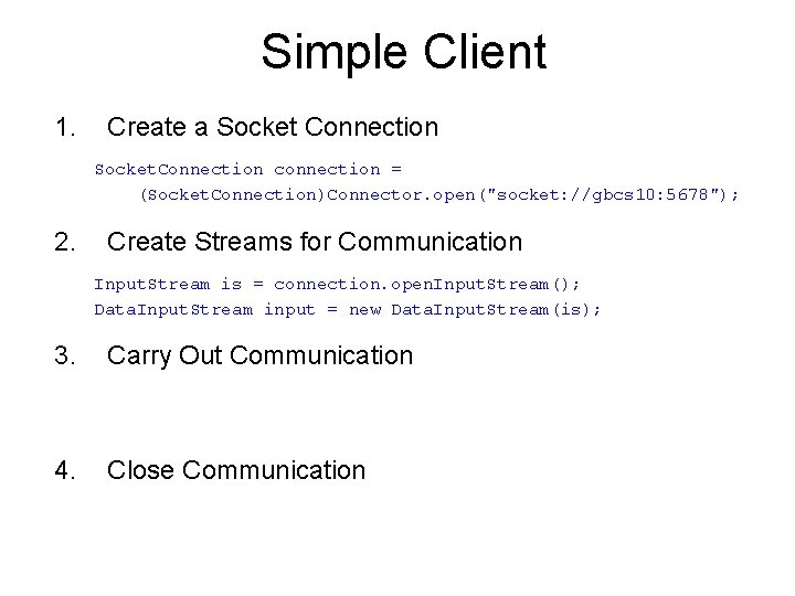 Simple Client 1. Create a Socket Connection Socket. Connection connection = (Socket. Connection)Connector. open("socket: