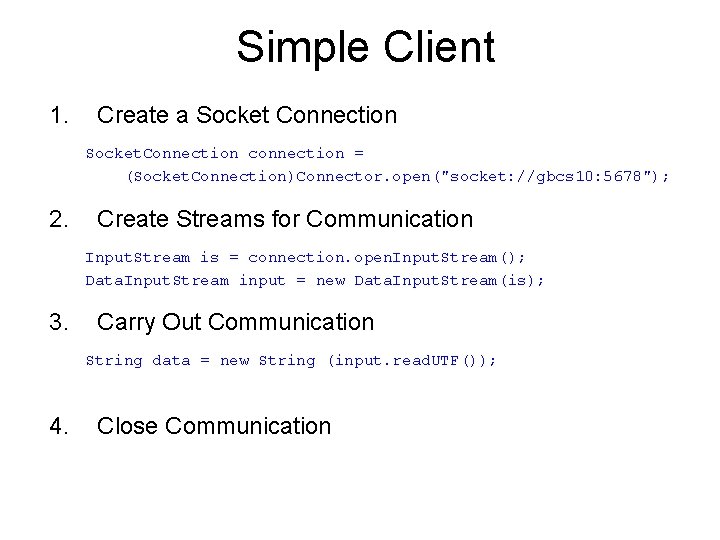 Simple Client 1. Create a Socket Connection Socket. Connection connection = (Socket. Connection)Connector. open("socket: