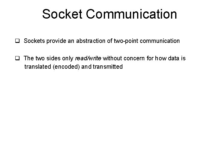 Socket Communication q Sockets provide an abstraction of two-point communication q The two sides