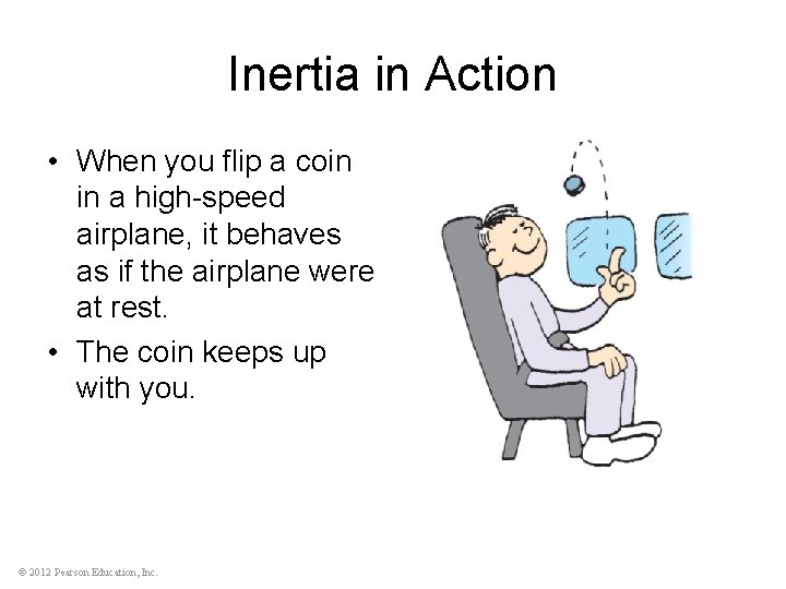 Inertia in Action • When you flip a coin in a high-speed airplane, it