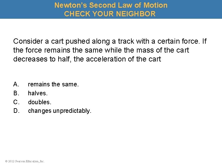 Newton’s Second Law of Motion CHECK YOUR NEIGHBOR Consider a cart pushed along a